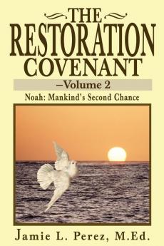 The Restoration Covenant -- Volume 2: Noah: Mankind's Second Chance