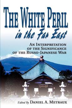 The White Peril in the Far East: An Interpretation of the Significance of the Russo-Japanese War