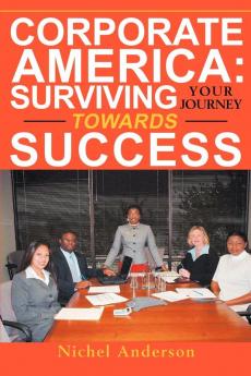 Corporate America: Surviving Your Journey Towards Success