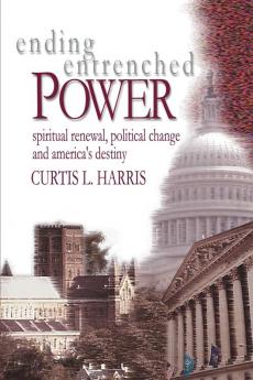 Ending Entrenched Power: Spiritual renewal political change and America's destiny