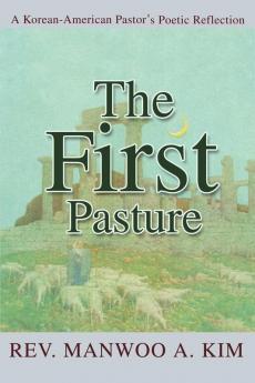 The First Pasture: A Korean-American Pastor's Poetic Reflection