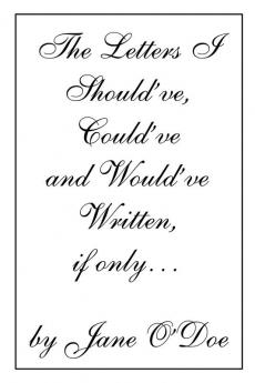 The Letters I Should've Could've and Would've Written if only...