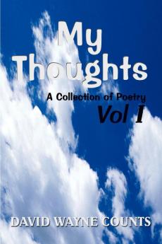 My Thoughts: A Collection of Poetry Vol I