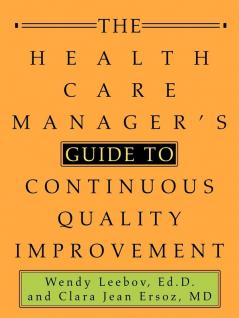 The Health Care Manager's Guide to Continuous Quality Improvement