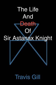 The Life And Death Of Sir Astanax Knight