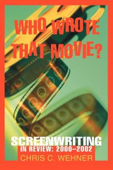 Who Wrote That Movie?: Screenwriting In Review: 2000 - 2002