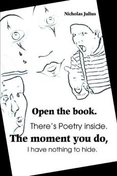 Open the book. There's Poetry inside. The moment you do I have nothing to hide.