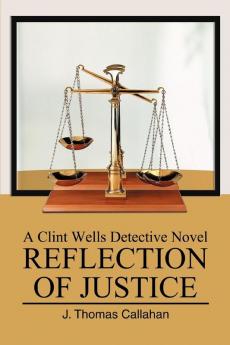 Reflection of Justice: A Clint Wells Detective Novel