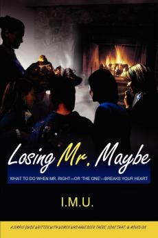 Losing Mr. Maybe: What To Do When Mr. Right--or 'The One'--Breaks Your Heart