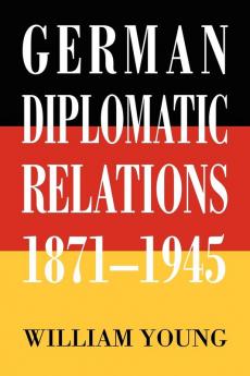 German Diplomatic Relations 1871-1945