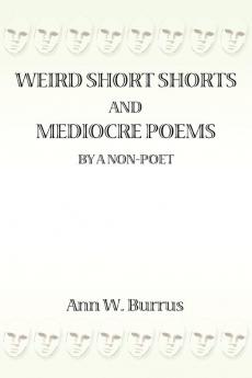 Weird Short Shorts and Mediocre Poems  By a Non-Poet