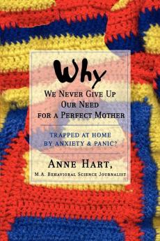 Why We Never Give Up Our Need for a Perfect Mother: Trapped at Home by Anxiety & Panic?