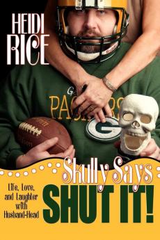 Skully Says SHUT IT!: Life Love and Laughter with Husband-Head