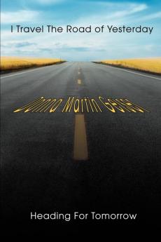 I Travel The Road of Yesterday Heading For Tomorrow