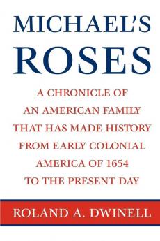 Michael's Roses: A Chronicle of an American Family That Has Made History from Early Colonial America of 1654 to the Present Day