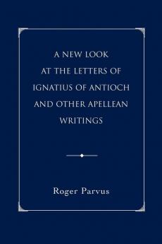 A New Look at the Letters of Ignatius of Antioch and other Apellean Writings