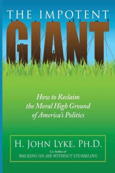 The Impotent Giant: How to Reclaim the Moral High Ground of America's Politics