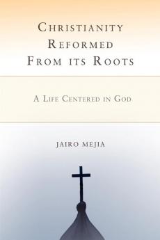 Christianity Reformed from Its Roots