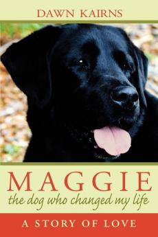 Maggie: the dog who changed my life: A Story of Love