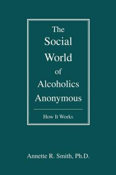 The Social World of Alcoholics Anonymous