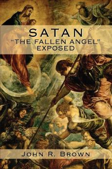 Satan: The Fallen Angel Exposed