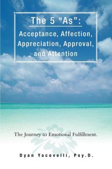 The 5 as: Acceptance Affection Appreciation Approval and Attention: The Journey to Emotional Fulfillment.