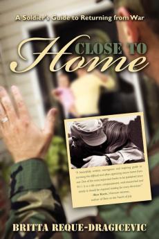 Close to Home: A Soldier's Guide to Returning from War