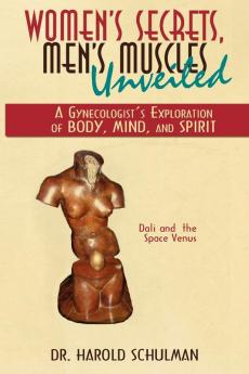 Women's Secrets Men's Muscles Unveiled: A Gynecologist's Exploration of Body Mind and Spirit