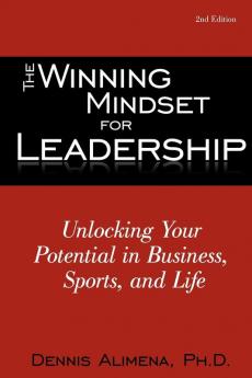 The Winning Mindset for Leadership: Unlocking Your Potential in Business Sports and Life