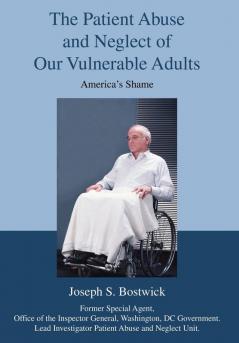 The Patient Abuse and Neglect of Our Vulnerable Adults