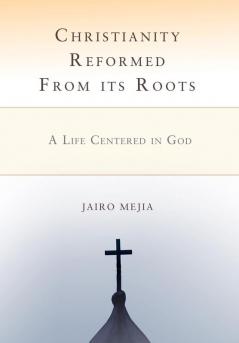 Christianity Reformed From its Roots