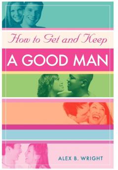 How to Get and Keep A Good Man