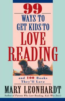 99 Ways to Get Kids to Love Reading: And 100 Books They'll Love