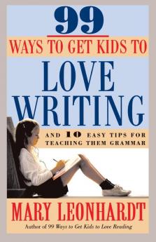 99 Ways to Get Kids to Love Writing: And 10 Easy Tips for Teaching Them Grammar