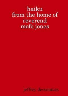 Haiku from the Home of Reverend MoFo Jones