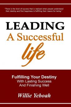 Leading A Successful Life: Fulfilling Your Destiny With Lasting Success And Finishing Well