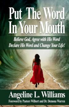 Put The Word In Your Mouth: Believe God Agree with Him Declare His Word Change Your Life!