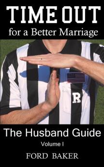 Time Out for a Better Marriage: The Husband Guide Volume I