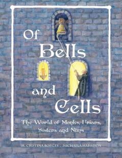 Of Bells and Cells: The World of Monks Friars Sisters and Nuns (US/Can)