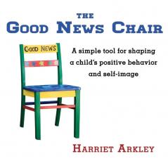 The Good News Chair: A Simple Tool for Shaping a Child's Positive Behavior & Self-Image