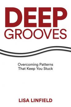 Deep Grooves: Overcoming Patterns That Keep You Stuck: Overcoming Patterns That Keep You Stuck