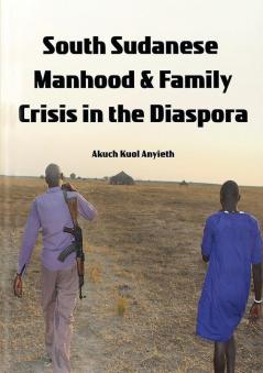 South Sudanese Manhood and Family Crisis in the Diaspora