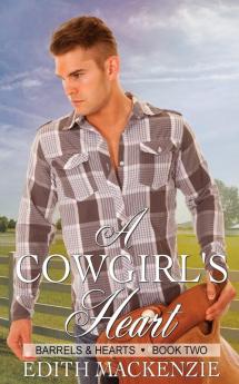 A Cowgirl's Heart: A clean and wholesome contemporary cowboy romance: 2 (Barrels and Hearts)