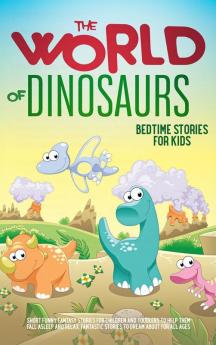 The World of Dinosaurs: Bedtime Stories for Kids Short Funny Fantasy Stories for Children and Toddlers to Help Them Fall Asleep and Relax. Fantastic ... Ages. Easy to Read.: Bedtime Stories for Kids