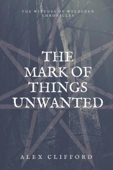 The Mark of Things Unwanted: 1 (The Witches of Wyldeden Chronicles)