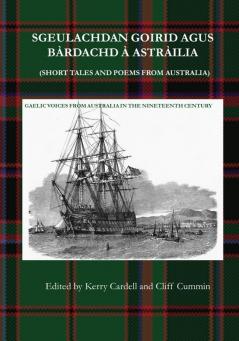 Sgeulachdan Goirid Agus Bàrdachd À Astràilia (Short Tales and Poems from Australia): Gaelic Voices from Australia in the Nineteenth Century