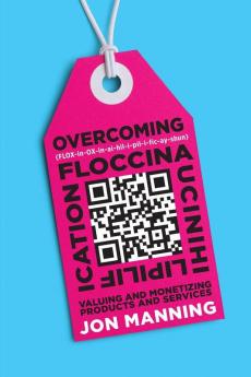 Overcoming Floccinaucinihilipilification: Valuing and Monetizing Products and Services