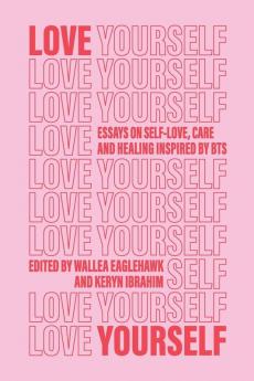 Love Yourself: Essays on self-love care and healing inspired by BTS