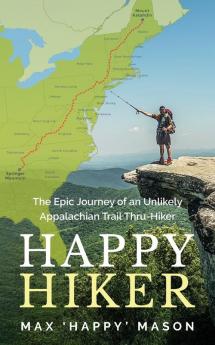 Happy Hiker: The Epic Journey of an Unlikely Appalachian Trail Thru-Hiker