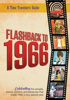 Flashback to 1966 - A Time Traveler's Guide: Celebrating the people places politics and pleasures that made 1966 a very special year. Perfect ... gift. (A Time-Traveler's Guide - Flashback)